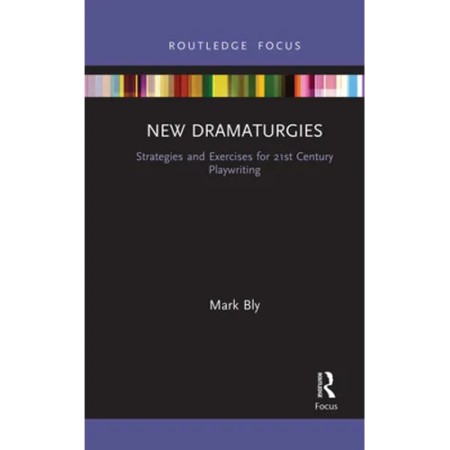 New Dramaturgies: Strategies and Exercises for 21st Century Playwriting