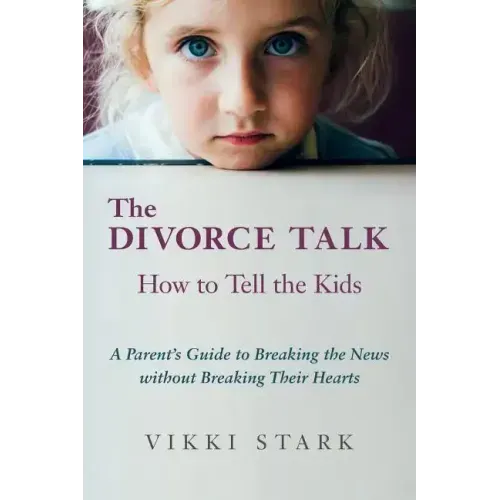 The Divorce Talk: How to Tell the Kids - A Parent's Guide to Breaking the News without Breaking Their Hearts
