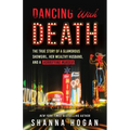 Dancing with Death: The True Story of a Glamorous Showgirl, Her Wealthy Husband, and a Horrifying Murder (Reissue)