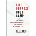 Life Purpose Boot Camp: The 8-Week Breakthrough Plan for Creating a Meaningful Life