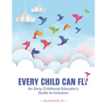 Every Child Can Fly: An Early Childhood Educator's Guide to Inclusion