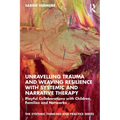Unravelling Trauma and Weaving Resilience with Systemic and Narrative Therapy: Playful Collaborations with Children, Families and Networks