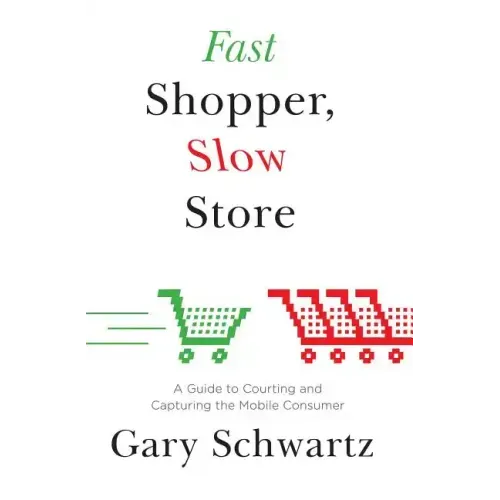 Fast Shopper, Slow Store: A Guide to Courting and Capturing the Mobile Consu