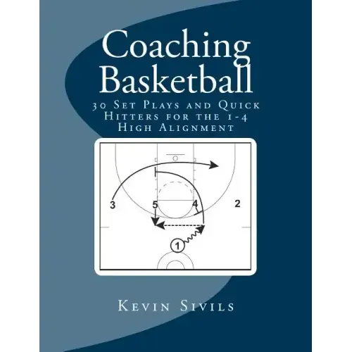 Coaching Basketball: 30 Set Plays and Quick Hitters for the 1-4 High Alignment
