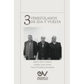 TRES VENEZOLANOS DE IDA Y VUELTA. Libro Homenaje a la memoria de Emilio Nouel Velazco