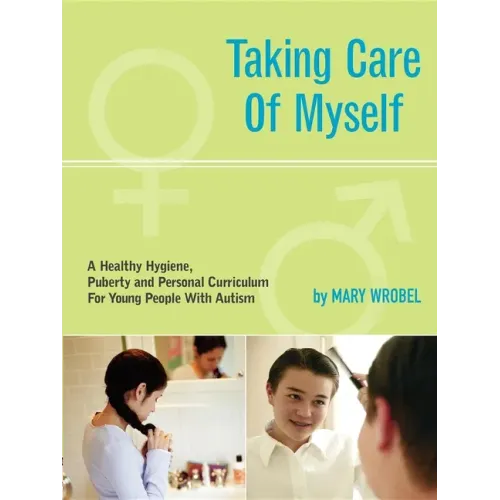 Taking Care of Myself: A Hygiene, Puberty and Personal Curriculum for Young People with Autism
