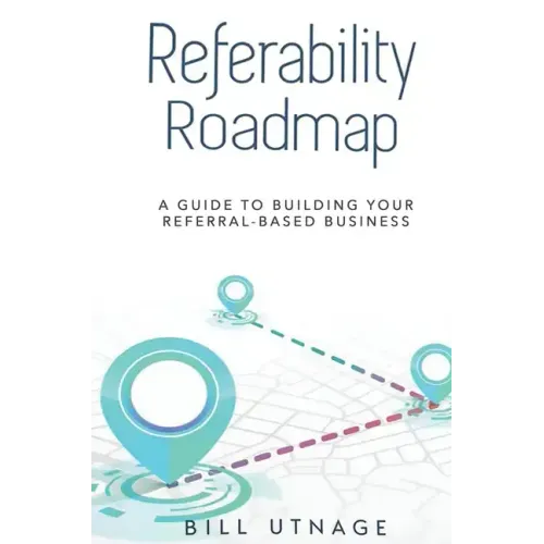 Referability Roadmap: A Guide To Building Your Referral-Based Business