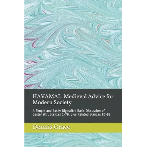 Havamal: Medieval Advice for Modern Society: A Simple and Easily Digestible Basic Discussion of Gestahattr, Stanzas 1-79, plus Related Stanzas 80-83