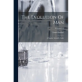 The Evolution Of Man: A Popular Scientific Study; Volumes 1-2
