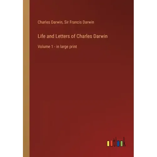 Life and Letters of Charles Darwin: Volume 1 - in large print