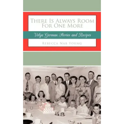 There Is Always Room For One More: Volga German Stories and Recipes