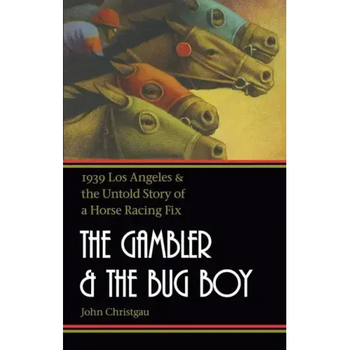 The Gambler and the Bug Boy: 1939 Los Angeles and the Untold Story of a Horse Racing Fix