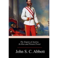 The Empire of Austria; Its Rise and Present Power