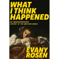 What I Think Happened: An Underresearched History of the Western World