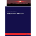The Agamemnon of Aeschylus