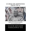 Curso de Hipnosis Práctica: Como HIPNOTIZAR, a Cualquier Persona, en Cualquier Momento y en Cualquier Lugar