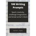 100 Writing Prompts: Spark creativity, challenge imagination, and break writer's block