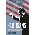 Partisans: The Conservative Revolutionaries Who Remade American Politics in the 1990s