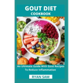 Gout Diet Cookbook: An Ultimate Guide With Gout Recipes To Reduce Inflammation