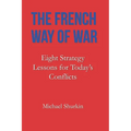 The French Way of War: Eight Strategy Lessons for Today's Conflicts
