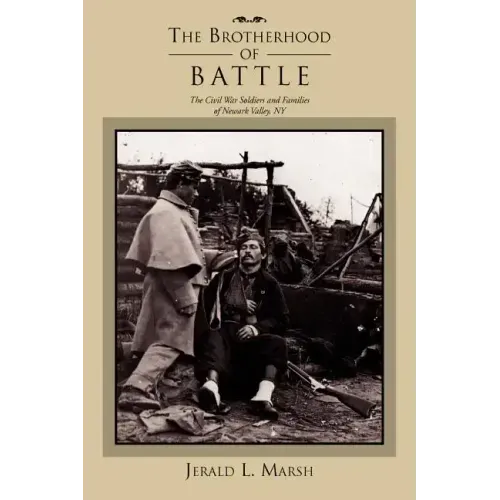 The Brotherhood of Battle: The Civil War Soldiers and Families of Newark Valley, New York