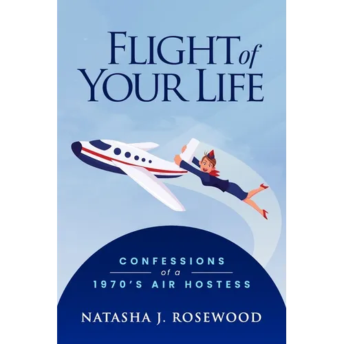 Flight of Your Life: Confessions of a 1970s Air Hostess