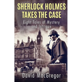 Sherlock Holmes Takes The Case: Eight Tales of Mystery and Intrigue