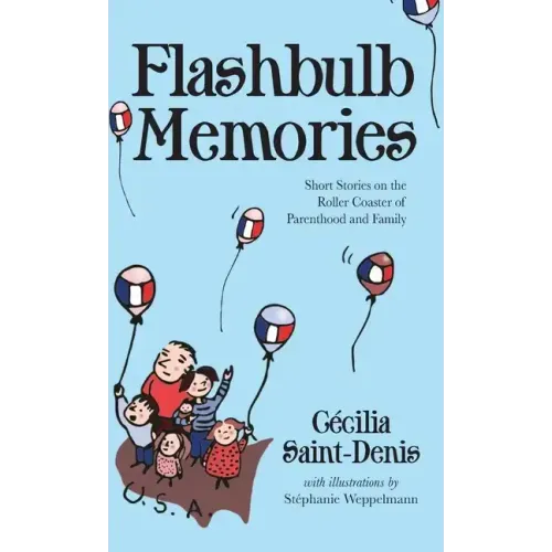 Flashbulb Memories: Short Stories on the Roller Coaster of Parenthood and Family