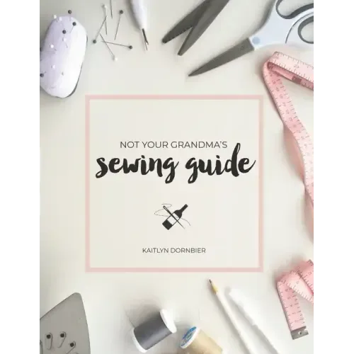 Not Your Grandma's Sewing Guide