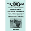 Pottery - The Finger-Built Methods - Including Notes on Pottery Design and Working Illustrations Together with Eighty Museum Photographs of Handmade P