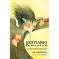 Bestiario Femenino: Una Coleccion de Animales Actuando Como Espejo de Distintas Conductas de La Mujer En Su Entorno
