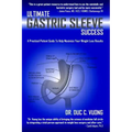 Ultimate Gastric Sleeve Success: A Practical Patient Guide To Help Maximize Your Weight Loss Results