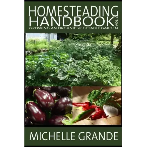 Homesteading Handbook vol. 2: Growing an Organic Vegetable Garden