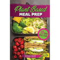 Plant Based Meal Prep: High-Protein whole food Recipes (vegan, vegetarian, keto and paleo). Better health, Athletic Performance, Muscle Growt