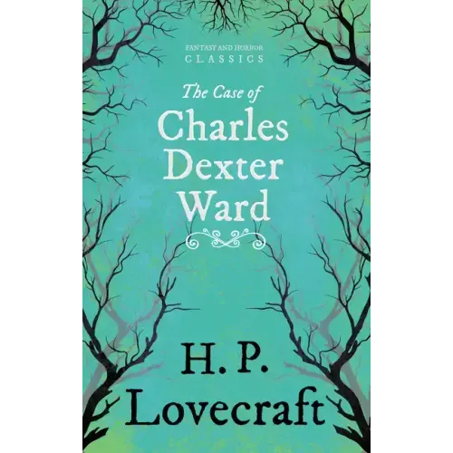 The Case of Charles Dexter Ward (Fantasy and Horror Classics);With a Dedication by George Henry Weiss
