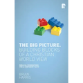 The Big Picture: Building Blocks of A Christian World View