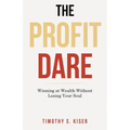 The Profit Dare: Winning at Wealth Without Losing Your Soul