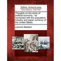 Thoughts on the Study of Political Economy: As Connected with the Population, Industry and Paper Currency of the United States.