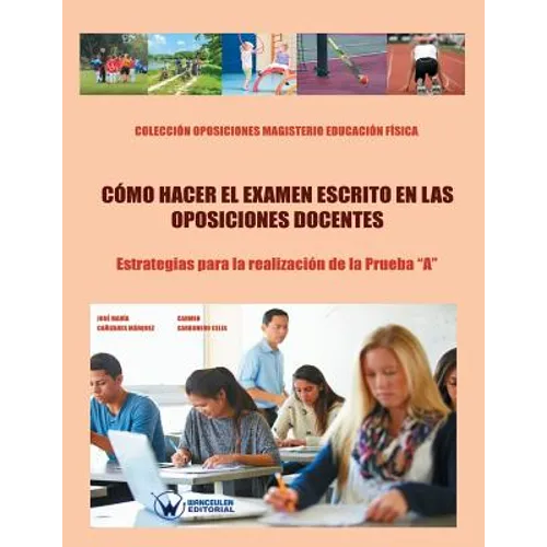 Cómo hacer el examen escrito en las Oposiciones docentes: Estrategias para la realización de la Prueba "A". Colección Oposiciones Magisterio Educación
