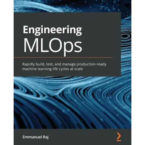 Engineering MLOps: Rapidly build, test, and manage production-ready machine learning life cycles at scale