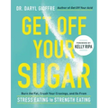 Get Off Your Sugar: Burn the Fat, Crush Your Cravings, and Go from Stress Eating to Strength Eating