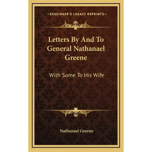 Letters by and to General Nathanael Greene: With Some to His Wife