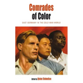 Comrades of Color: East Germany in the Cold War World