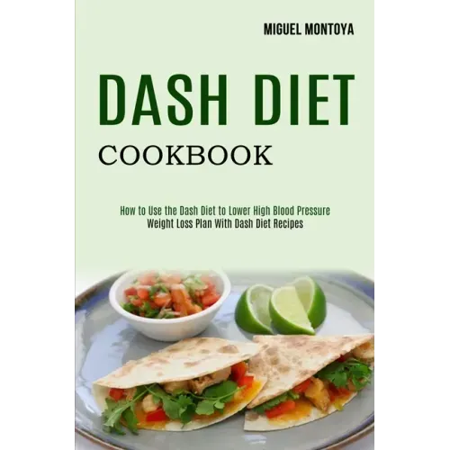 Dash Diet Cookbook: Weight Loss Plan With Dash Diet Recipes (How to Use the Dash Diet to Lower High Blood Pressure)