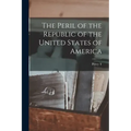 The Peril of the Republic of the United States of America