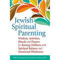 Jewish Spiritual Parenting: Wisdom, Activities, Rituals and Prayers for Raising Children with Spiritual Balance and Emotional Wholeness