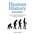 History: Human History in 50 Events: From Ancient Civilizations to Modern Times (World History, History Books, People History)