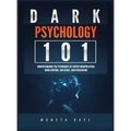 Dark Psychology 101: Understanding the Techniques of Covert Manipulation, Mind Control, Influence, and Persuasion