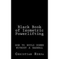 Black Book of Isometric Powerlifting: how to build power without a barbell