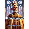 Charlemagne: The Inspiring Story of a Genius